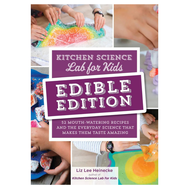 Kitchen Science Lab for Kids: EDIBLE EDITION: 52 Mouth-Watering Recipes and the Everyday Science That Makes Them Taste Amazing (Liz Lee Heinecke)