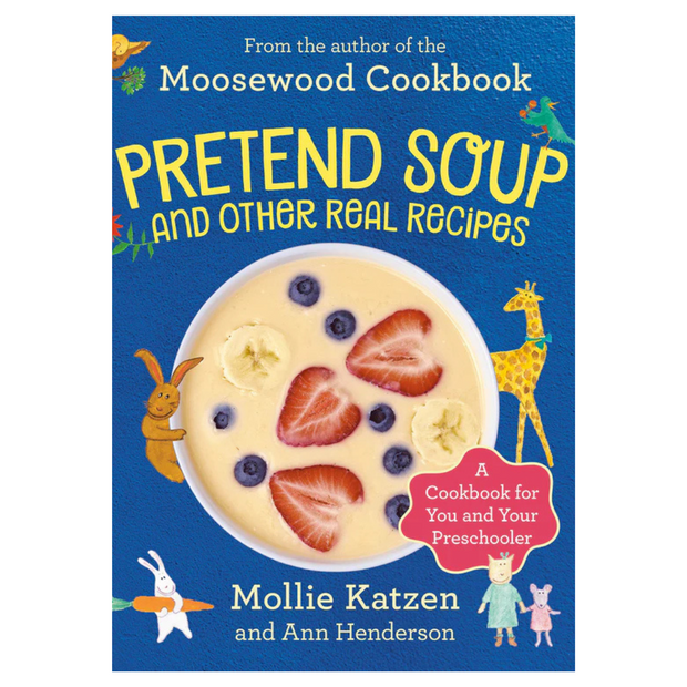 Pretend Soup and Other Real Recipes: A Cookbook for Preschoolers and Up (Mollie Katzen, Ann Henderson)